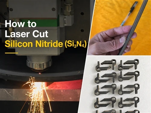 How to Laser Cut Silicon Nitride (Si₃N₄): Best Laser, Process Parameters and Production Solutions