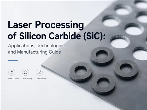 Laser Processing of Silicon Carbide (SiC): Applications, Technologies, and Manufacturing Guide